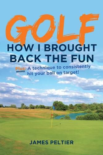 Cover image for Golf: How I Brought Back the Fun: Plus: A technique to consistently hit your ball on target!