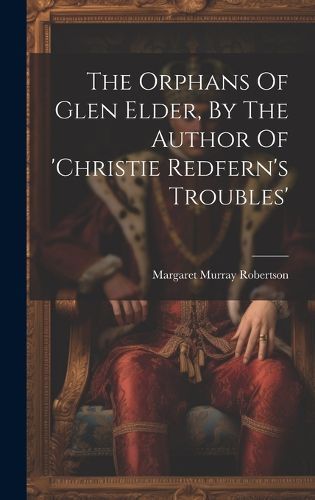 Cover image for The Orphans Of Glen Elder, By The Author Of 'christie Redfern's Troubles'