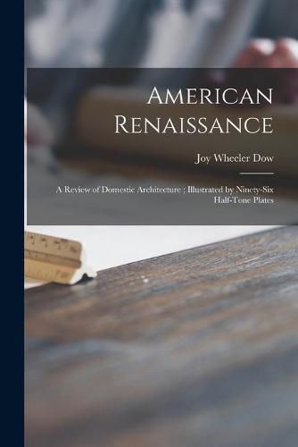 Cover image for American Renaissance: a Review of Domestic Architecture; Illustrated by Ninety-six Half-tone Plates
