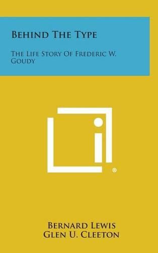 Behind the Type: The Life Story of Frederic W. Goudy