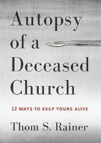 Cover image for Autopsy of a Deceased Church: 12 Ways to Keep Yours Alive