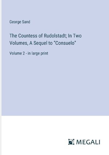 The Countess of Rudolstadt; In Two Volumes, A Sequel to "Consuelo"