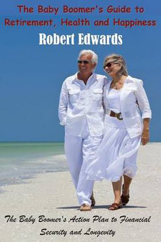 Cover image for The Baby Boomer's Guide To Retirement, Health & Happiness: The Baby Boomer's Action Plan to Financial Security and Longevity
