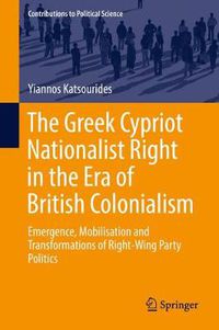 Cover image for The Greek Cypriot Nationalist Right in the Era of British Colonialism: Emergence, Mobilisation and Transformations of Right-Wing Party Politics