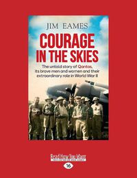 Cover image for Courage in the Skies: The untold story of Qantas, its brave men and women and their extraordinary role in World War II