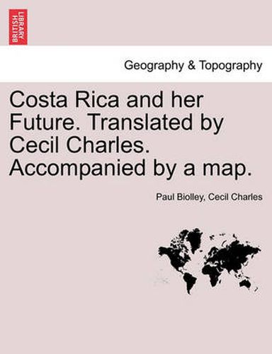 Cover image for Costa Rica and Her Future. Translated by Cecil Charles. Accompanied by a Map.