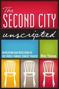 Cover image for The Second City Unscripted: Revolution and Revelation at the World-Famous Comedy Theater