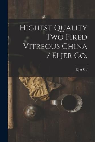 Cover image for Highest Quality Two Fired Vitreous China / Eljer Co.