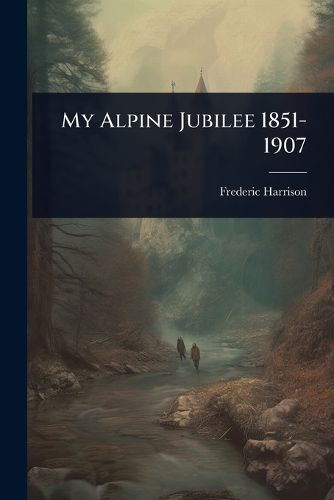 Cover image for My Alpine Jubilee 1851-1907
