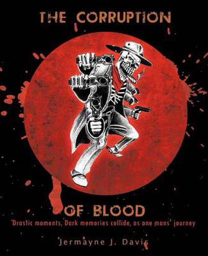 Cover image for The Corruption of Blood: Drastic Moments, Dark Memories Collide, as One Mans' Journey