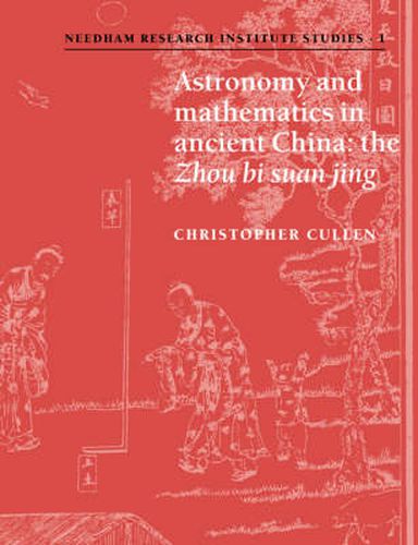 Cover image for Astronomy and Mathematics in Ancient China: The 'Zhou Bi Suan Jing