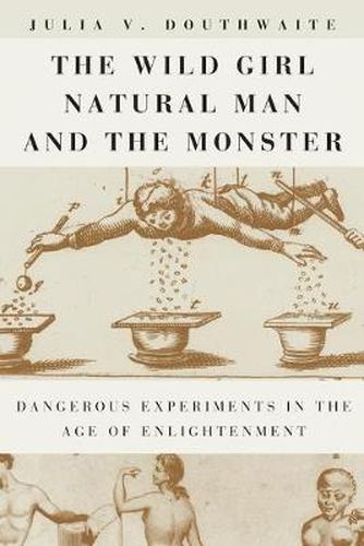 Cover image for The Wild Girl, Natural Man and the Monster: Dangerous Experiments in the Age of Enlightenment