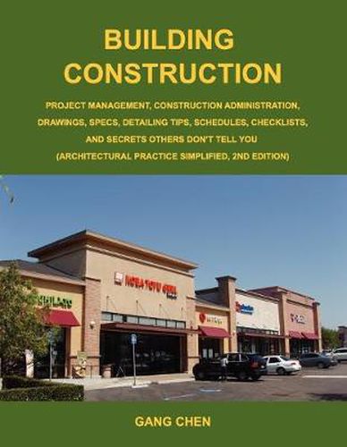 Cover image for Building Construction: Project Management, Construction Administration, Drawings, Specs, Detailing Tips, Schedules, Checklists, and Secrets Others Don't Tell You (Architectural Practice Simplified, 2nd Edition)