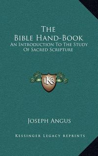 Cover image for The Bible Hand-Book: An Introduction to the Study of Sacred Scripture