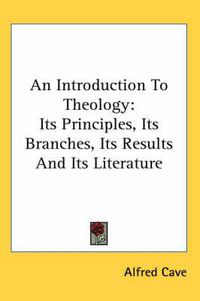 Cover image for An Introduction to Theology: Its Principles, Its Branches, Its Results and Its Literature