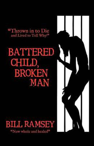 Cover image for Battered Child, Broken Man: Thrown in to Die and Lived to Tell Why!