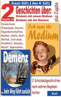 Cover image for Ich war ihr Medium & Demenz - kein Weg fuhrt zuruck: 2 Geschichten mit wahrem Hintergrund + 6 Zugaben