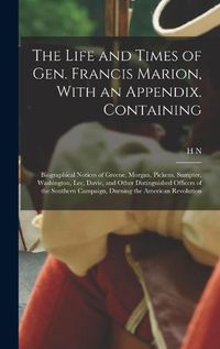 Cover image for The Life and Times of Gen. Francis Marion, With an Appendix. Containing