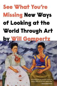 Cover image for See What You're Missing: New Ways of Looking at the World Through Art