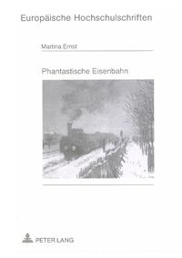 Cover image for Phantastische Eisenbahn: Ein Komparatistischer Blick Auf Erscheinungsform Und Funktion Der Schienenwelt Vornehmlich in Der Kurzen Erzaehlprosa