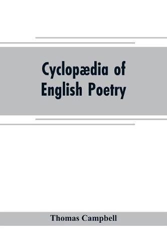 Cyclopaedia of English poetry: Specimens of the British Poets, Biographical and Critical Notices an essay on English Poetry