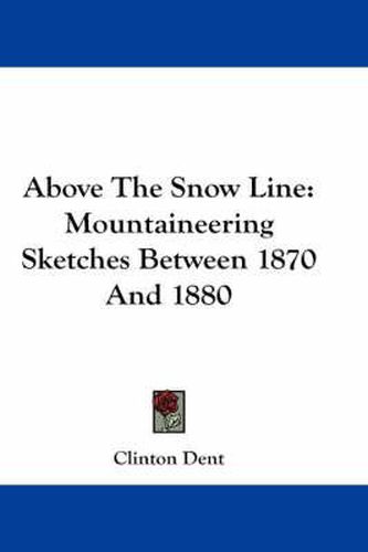 Cover image for Above the Snowline: Mountaineering Sketches Between 1870 and 1880