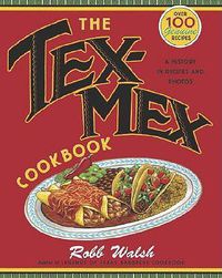Cover image for The Tex-Mex Cookbook: A History in Recipes and Photos