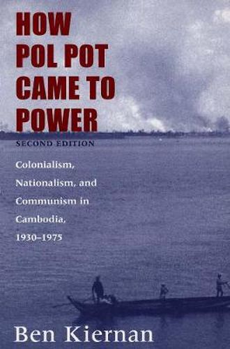 Cover image for How Pol Pot Came to Power: Colonialism, Nationalism, and Communism in Cambodia, 1930-1975
