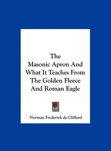 The Masonic Apron and What It Teaches from the Golden Fleece and Roman Eagle