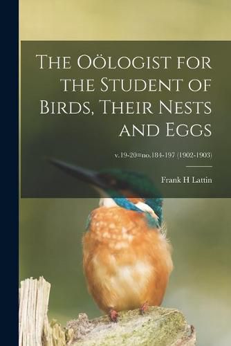 Cover image for The Ooelogist for the Student of Birds, Their Nests and Eggs; v.19-20=no.184-197 (1902-1903)