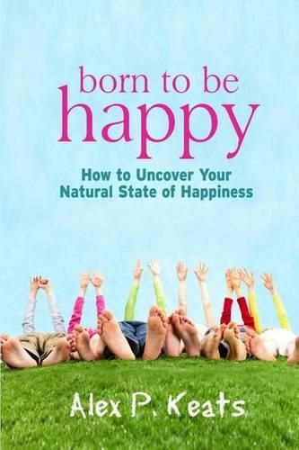 Cover image for Born To Be Happy: How To Uncover Your Natural State of Happiness