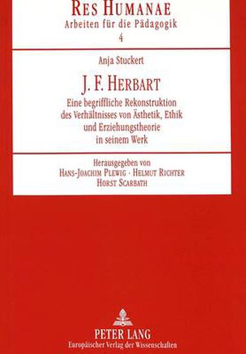 Cover image for J. F. Herbart: Eine Begriffliche Rekonstruktion Des Verhaeltnisses Von Aesthetik, Ethik Und Erziehungstheorie in Seinem Werk