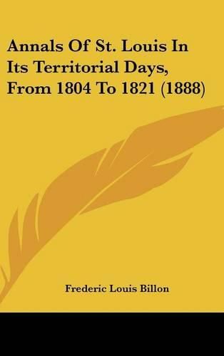 Cover image for Annals of St. Louis in Its Territorial Days, from 1804 to 1821 (1888)