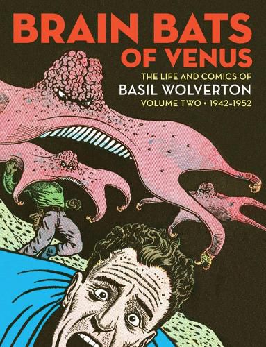Cover image for Brain Bats Of Venus: The Life and Comics of Basil Wolverton Volume 2 (1942-1952)