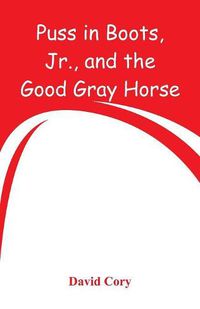 Cover image for Puss in Boots, Jr., and the Good Gray Horse