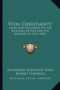 Cover image for Vital Christianity: Essays and Discourses on the Religions of Man and the Religion of God (1845)