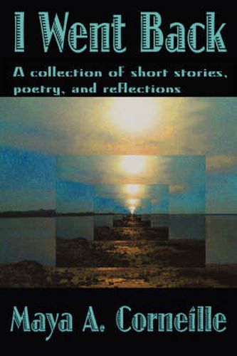 Cover image for I Went Back: A Collection of Short Stories, Poetry, and Reflections