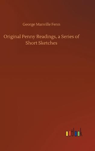 Cover image for Original Penny Readings, a Series of Short Sketches
