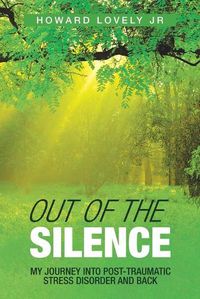 Cover image for Out of the Silence: My Journey into Post-Traumatic Stress Disorder and Back