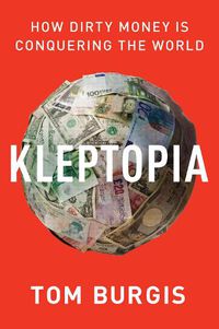 Cover image for Kleptopia: How Dirty Money Is Conquering the World