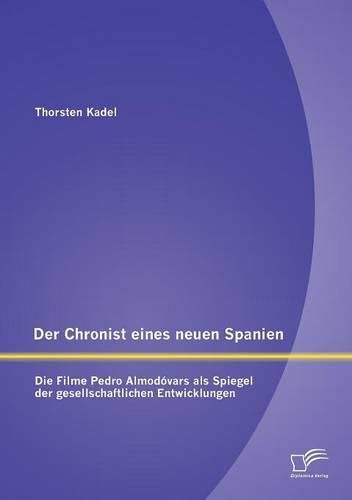 Cover image for Der Chronist eines neuen Spanien: Die Filme Pedro Almodovars als Spiegel der gesellschaftlichen Entwicklungen