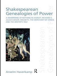 Cover image for Shakespearean Genealogies of Power: A Whispering of Nothing in Hamlet, Richard II, Julius Caesar, Macbeth, the Merchant of Venice, and the Winter's Tale