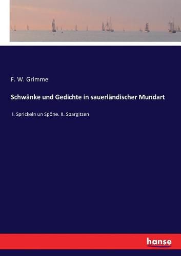 Schwanke und Gedichte in sauerlandischer Mundart: I. Sprickeln un Spoene. II. Spargitzen