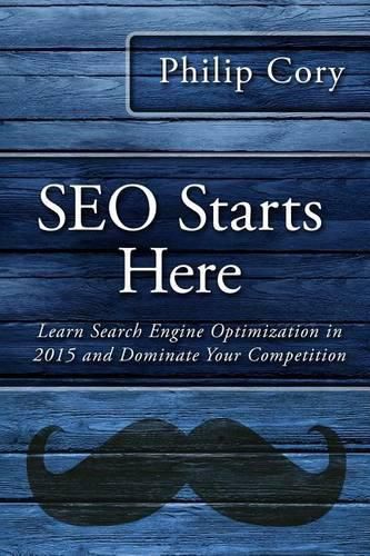 Cover image for SEO Starts Here: Learn Search Engine Optimization in 2015 and Dominate Your Competition