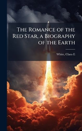 Cover image for The Romance of the Red Star, a Biography of the Earth