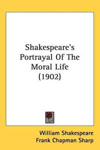 Cover image for Shakespeare's Portrayal of the Moral Life (1902)