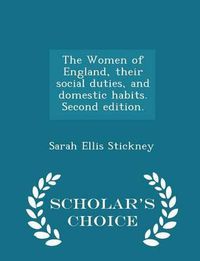 Cover image for The Women of England, Their Social Duties, and Domestic Habits. Second Edition. - Scholar's Choice Edition