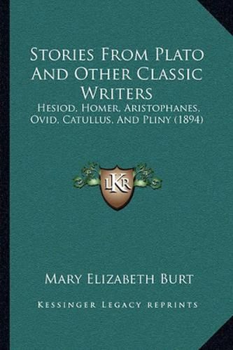 Stories from Plato and Other Classic Writers: Hesiod, Homer, Aristophanes, Ovid, Catullus, and Pliny (1894)