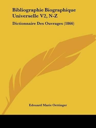 Bibliographie Biographique Universelle V2, N-Z: Dictionnaire Des Ouvrages (1866)