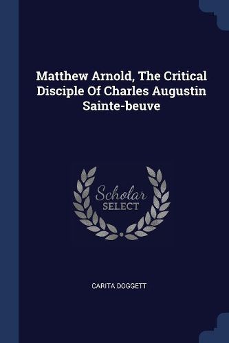 Cover image for Matthew Arnold, the Critical Disciple of Charles Augustin Sainte-Beuve